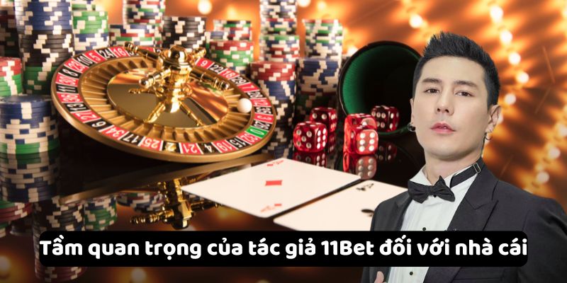 Tác Giả 11Bet - Người Đứng Sau Sự Thành Công Của Nền Tảng 1 Tầm quan trọng của tác giả 11Bet đối với nhà cái