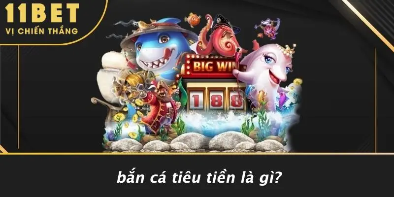 BẮN CÁ TIÊU TIỀN: TRẢI NGHIỆM GAY CẤN, SĂN GIẢI KHỦNG 11BET 2 Bắn Cá Tiêu Tiền Là Gì?