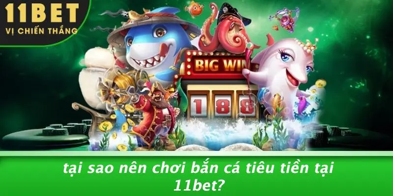 BẮN CÁ TIÊU TIỀN: TRẢI NGHIỆM GAY CẤN, SĂN GIẢI KHỦNG 11BET 3 Tại Sao Nên Chơi Bắn Cá Tiêu Tiền Tại 11BET?